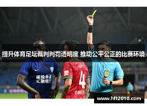 提升体育足坛裁判判罚透明度 推动公平公正的比赛环境 提升体育足坛裁判判罚透明度 推动公平公正的比赛环境