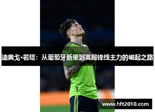 迪奥戈·若塔：从葡萄牙新星到英超锋线主力的崛起之路