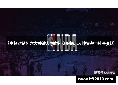 《中场对话》六大关键人物命运交织揭示人性复杂与社会变迁 《中场对话》六大关键人物命运交织揭示人性复杂与社会变迁