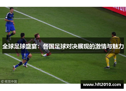 全球足球盛宴：各国足球对决展现的激情与魅力
