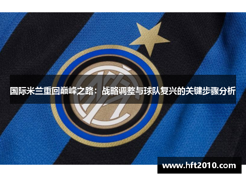 国际米兰重回巅峰之路：战略调整与球队复兴的关键步骤分析