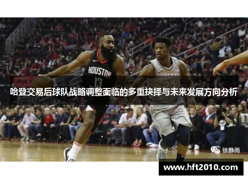 哈登交易后球队战略调整面临的多重抉择与未来发展方向分析