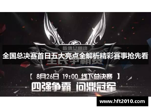 全国总决赛首日五大亮点全解析精彩赛事抢先看 全国总决赛首日五大亮点全解析精彩赛事抢先看