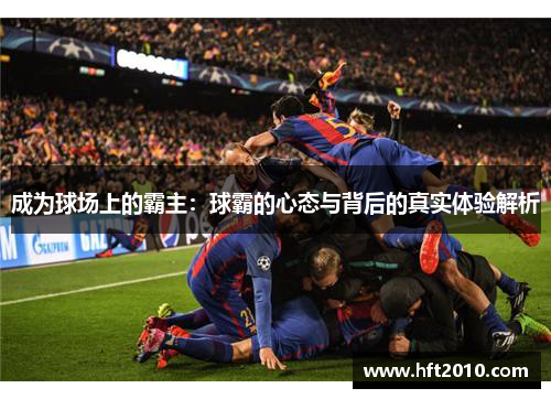 成为球场上的霸主：球霸的心态与背后的真实体验解析