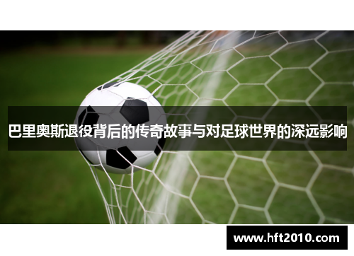 巴里奥斯退役背后的传奇故事与对足球世界的深远影响