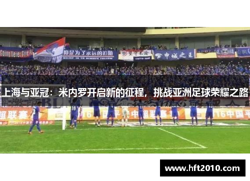 上海与亚冠：米内罗开启新的征程，挑战亚洲足球荣耀之路