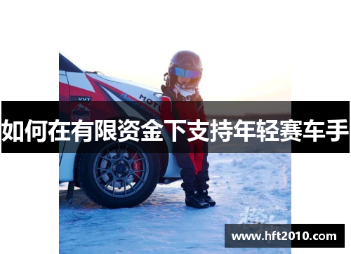 如何在有限资金下支持年轻赛车手 如何在有限资金下支持年轻赛车手