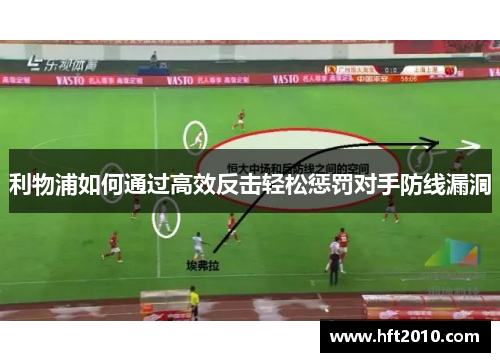 利物浦如何通过高效反击轻松惩罚对手防线漏洞 利物浦如何通过高效反击轻松惩罚对手防线漏洞