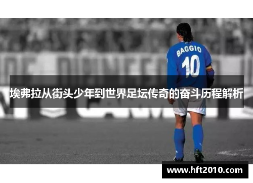 埃弗拉从街头少年到世界足坛传奇的奋斗历程解析 埃弗拉从街头少年到世界足坛传奇的奋斗历程解析