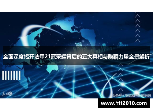 全面深度揭开法甲21冠荣耀背后的五大真相与隐藏力量全景解析 全面深度揭开法甲21冠荣耀背后的五大真相与隐藏力量全景解析