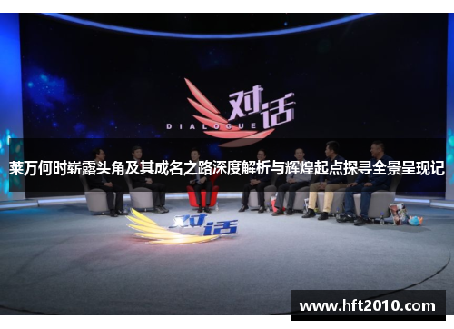 莱万何时崭露头角及其成名之路深度解析与辉煌起点探寻全景呈现记