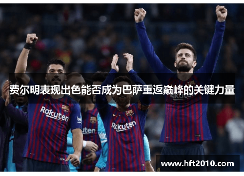 费尔明表现出色能否成为巴萨重返巅峰的关键力量