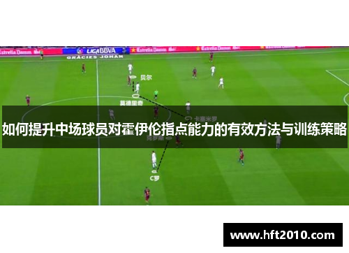 如何提升中场球员对霍伊伦指点能力的有效方法与训练策略 如何提升中场球员对霍伊伦指点能力的有效方法与训练策略