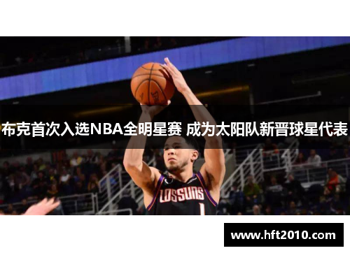 布克首次入选NBA全明星赛 成为太阳队新晋球星代表