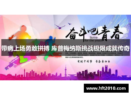 带病上场勇敢拼搏 库普梅纳斯挑战极限成就传奇