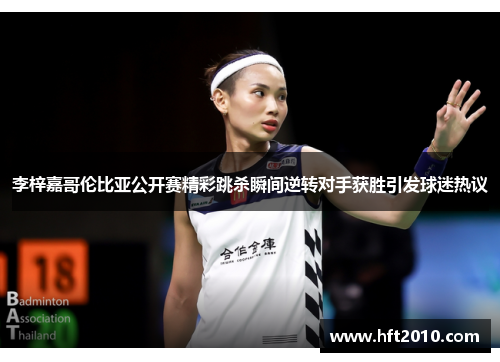 李梓嘉哥伦比亚公开赛精彩跳杀瞬间逆转对手获胜引发球迷热议 李梓嘉哥伦比亚公开赛精彩跳杀瞬间逆转对手获胜引发球迷热议
